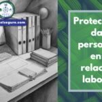 Protección de datos personales en las relaciones laborales